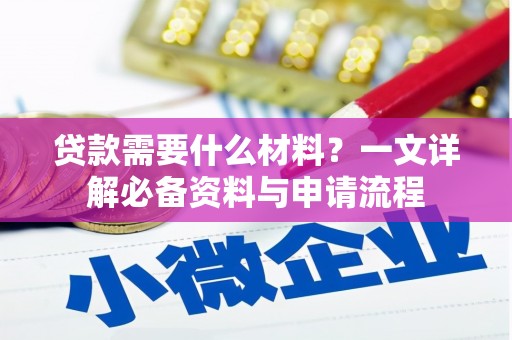 鄯善贷款需要什么材料？一文详解必备资料与申请流程