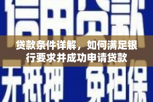 鄯善贷款条件详解，如何满足银行要求并成功申请贷款