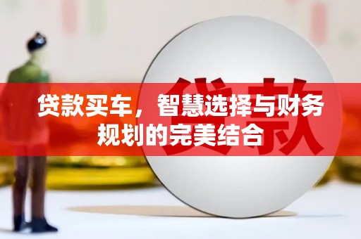 鄯善贷款买车，智慧选择与财务规划的完美结合
