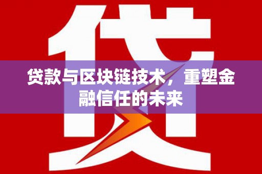 鄯善贷款与区块链技术，重塑金融信任的未来
