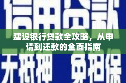 鄯善建设银行贷款全攻略，从申请到还款的全面指南