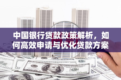 鄯善中国银行贷款政策解析，如何高效申请与优化贷款方案