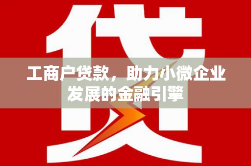 鄯善工商户贷款，助力小微企业发展的金融引擎