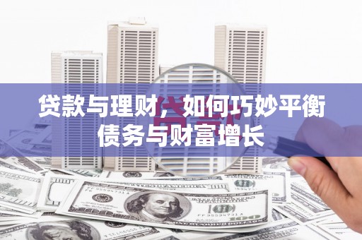鄯善贷款与理财，如何巧妙平衡债务与财富增长