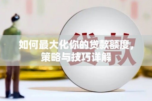鄯善如何最大化你的贷款额度，策略与技巧详解