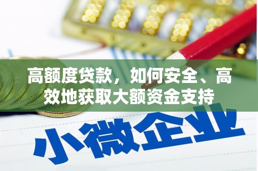 鄯善高额度贷款，如何安全、高效地获取大额资金支持