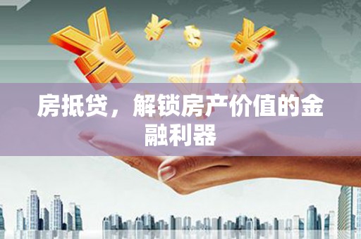 鄯善房抵贷，解锁房产价值的金融利器