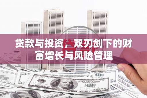 鄯善贷款与投资，双刃剑下的财富增长与风险管理