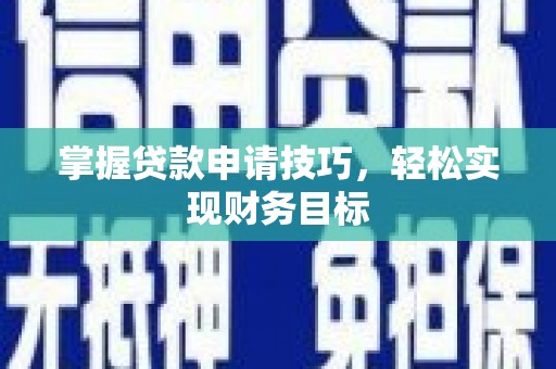 鄯善掌握贷款申请技巧，轻松实现财务目标