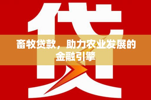 鄯善畜牧贷款，助力农业发展的金融引擎