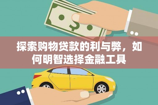 鄯善探索购物贷款的利与弊，如何明智选择金融工具