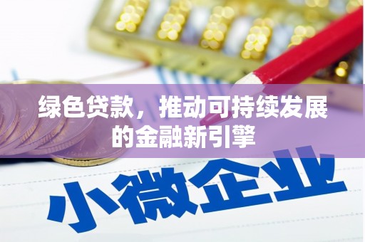 鄯善绿色贷款，推动可持续发展的金融新引擎