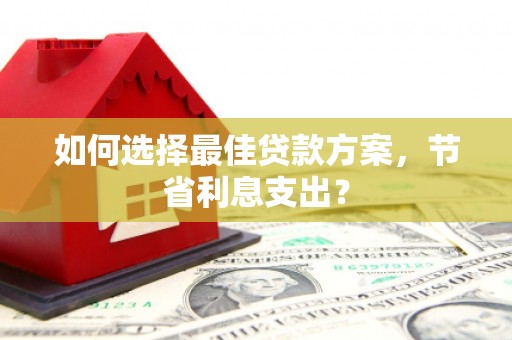 鄯善如何选择最佳贷款方案，节省利息支出？