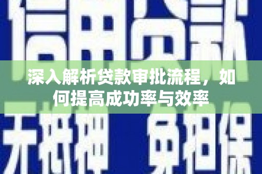 鄯善深入解析贷款审批流程，如何提高成功率与效率
