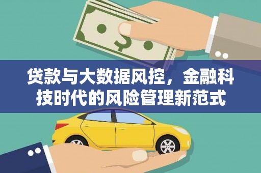 鄯善贷款与大数据风控，金融科技时代的风险管理新范式