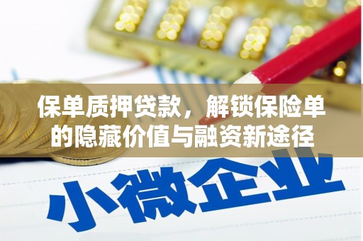 鄯善保单质押贷款，解锁保险单的隐藏价值与融资新途径