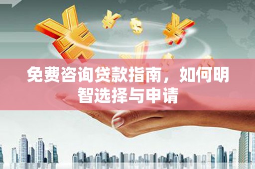 鄯善免费咨询贷款指南，如何明智选择与申请