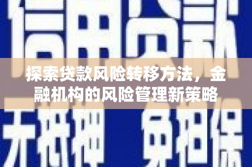 鄯善探索贷款风险转移方法，金融机构的风险管理新策略