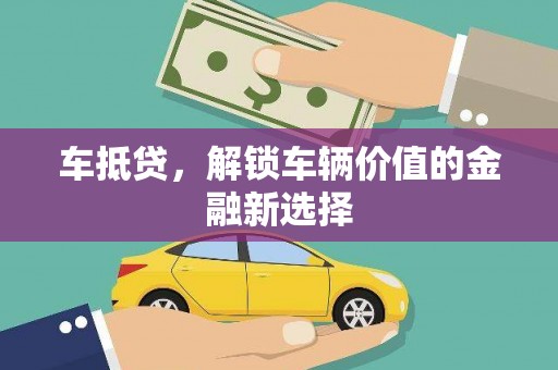 鄯善车抵贷，解锁车辆价值的金融新选择
