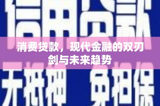 鄯善消费贷款，现代金融的双刃剑与未来趋势