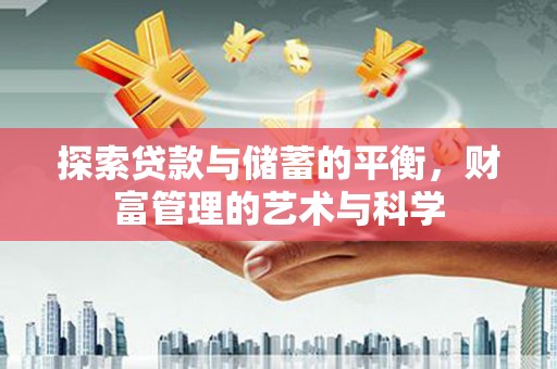 鄯善探索贷款与储蓄的平衡，财富管理的艺术与科学