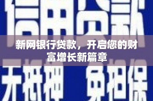 鄯善新网银行贷款，开启您的财富增长新篇章