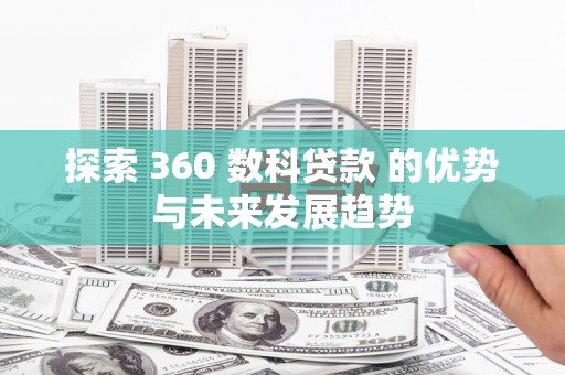 鄯善探索 360 数科贷款 的优势与未来发展趋势