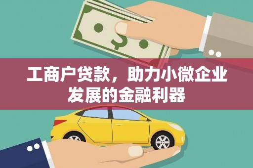 鄯善工商户贷款，助力小微企业发展的金融利器