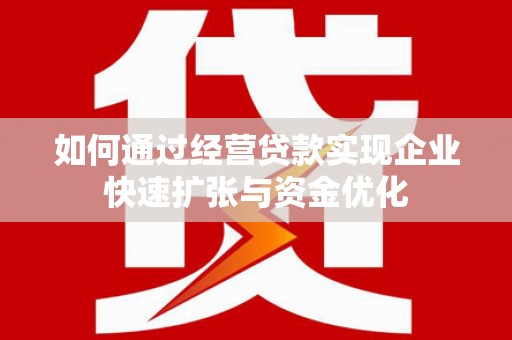 鄯善如何通过经营贷款实现企业快速扩张与资金优化