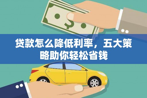 鄯善贷款怎么降低利率，五大策略助你轻松省钱