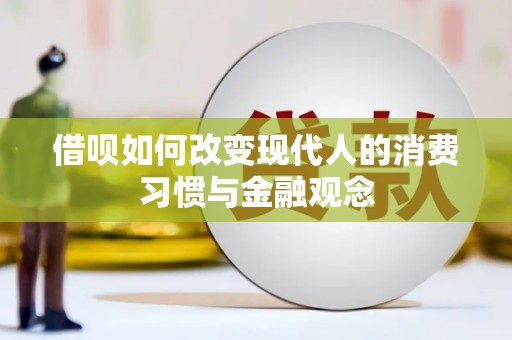 鄯善借呗如何改变现代人的消费习惯与金融观念