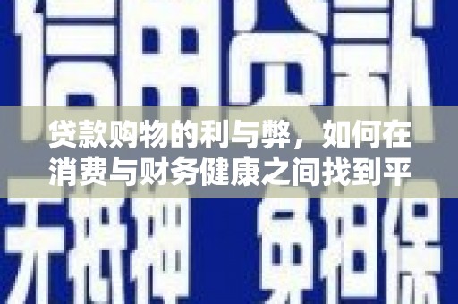 鄯善贷款购物的利与弊，如何在消费与财务健康之间找到平衡