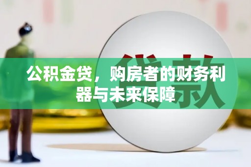 鄯善公积金贷，购房者的财务利器与未来保障