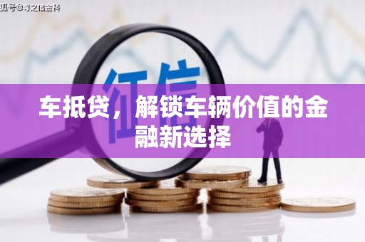 鄯善车抵贷，解锁车辆价值的金融新选择