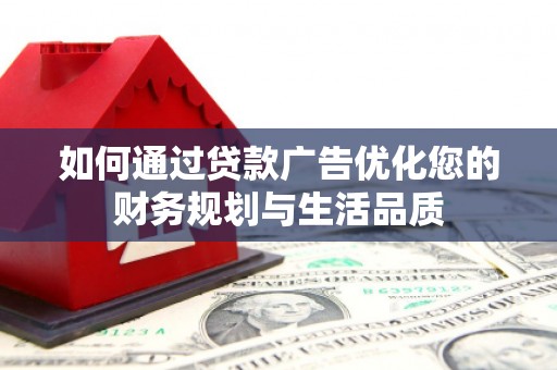 鄯善如何通过贷款广告优化您的财务规划与生活品质