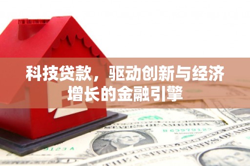 鄯善科技贷款，驱动创新与经济增长的金融引擎