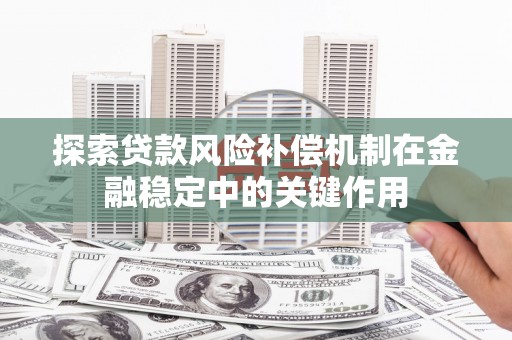 鄯善探索贷款风险补偿机制在金融稳定中的关键作用