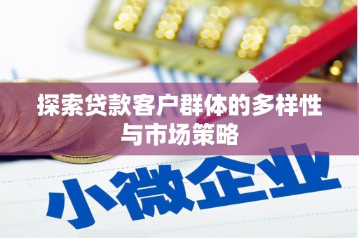 鄯善探索贷款客户群体的多样性与市场策略