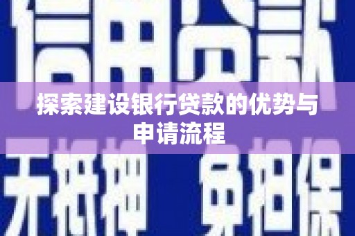 鄯善探索建设银行贷款的优势与申请流程