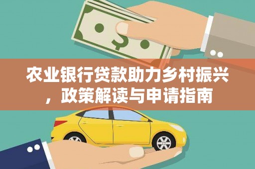 鄯善农业银行贷款助力乡村振兴，政策解读与申请指南