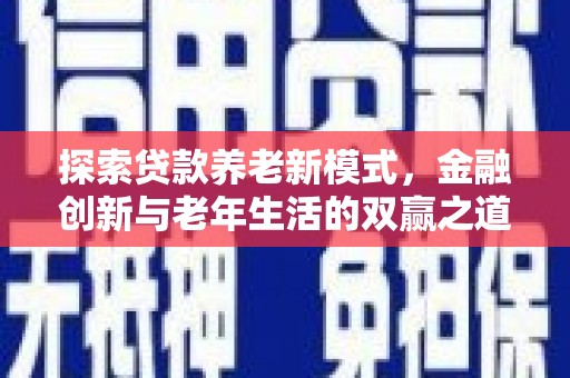 鄯善探索贷款养老新模式，金融创新与老年生活的双赢之道