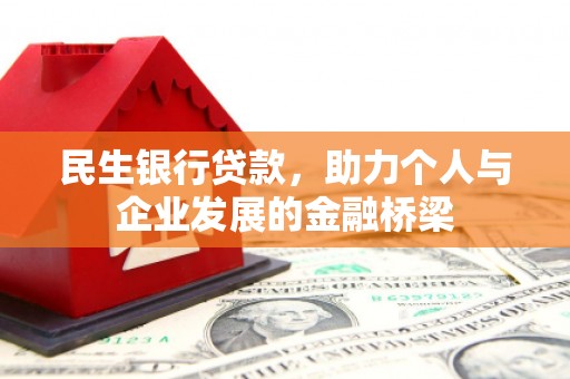 鄯善民生银行贷款，助力个人与企业发展的金融桥梁