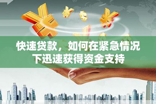 鄯善快速贷款，如何在紧急情况下迅速获得资金支持