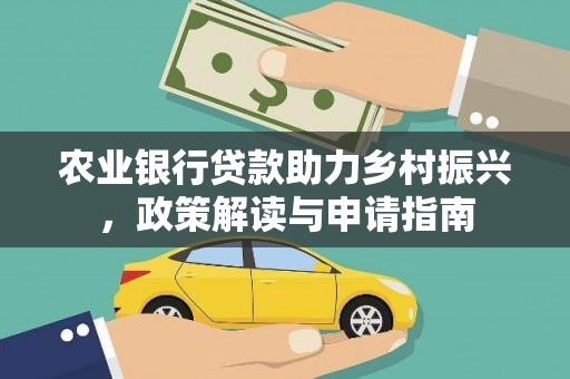 鄯善农业银行贷款助力乡村振兴，政策解读与申请指南