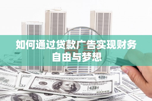 鄯善如何通过贷款广告实现财务自由与梦想