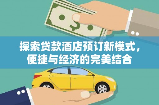 鄯善探索贷款酒店预订新模式，便捷与经济的完美结合
