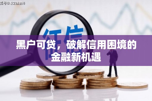 鄯善黑户可贷，破解信用困境的金融新机遇