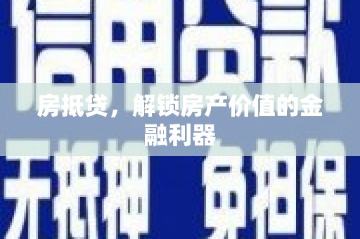 鄯善房抵贷，解锁房产价值的金融利器