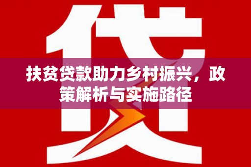 鄯善扶贫贷款助力乡村振兴，政策解析与实施路径