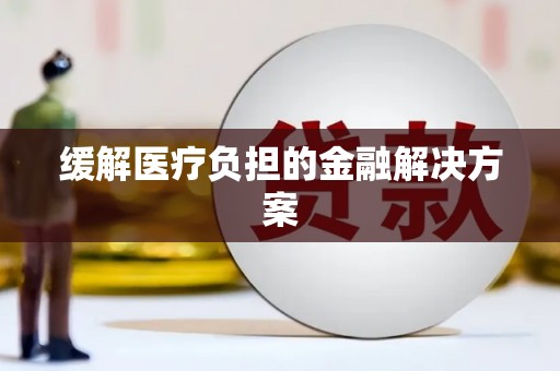 鄯善缓解医疗负担的金融解决方案